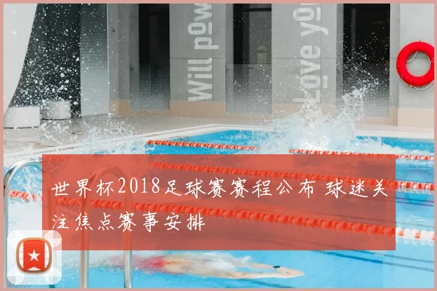 世界杯2018足球赛赛程公布 球迷关注焦点赛事安排
