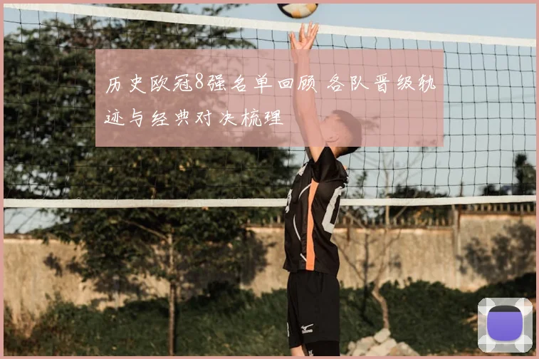 历史欧冠8强名单回顾 各队晋级轨迹与经典对决梳理
